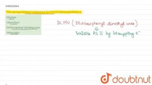 The strong inhibitor substance for PS II in photosynthesis is | 12 | PHOTOSYNTHESIS | BIOLOGY | ...