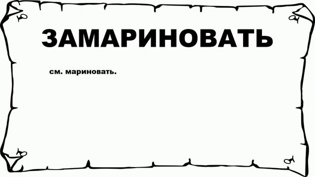 ЗАМАРИНОВАТЬ - что это такое? значение и описание