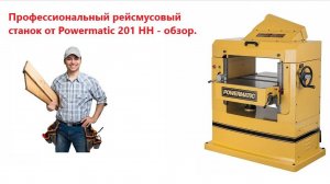 Профессиональный рейсмусовый станок от Powermatic 201 HH - обзор.