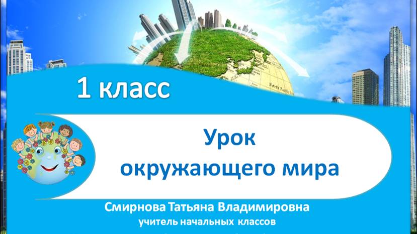 ВИДЕОУРОК окружающего мира в 1 классе учитель Смирнова Татьяна Владимировна город Кинешма шк 18