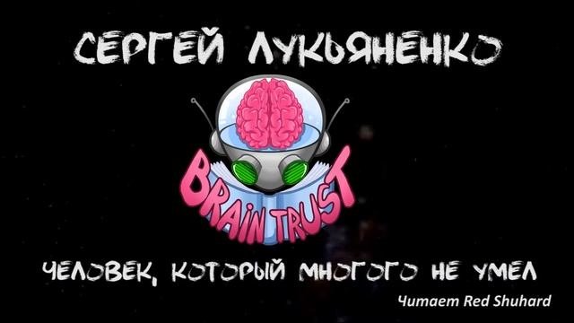 Аудиорассказ: СергейЛукьяненко. Человек, который многого не умел. Мозговой трест.