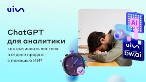 ChatGPT для аналитики: как вычислить лентяев в отделе продаж с помощью ИИ?