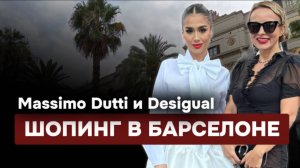 ШОПИНГ В БАРСЕЛОНЕ/ MASSIMO DUTTI И DESIGUAL!