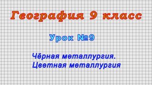 География 9 класс (Урок№9 - Чёрная металлургия. Цветная металлургия.)