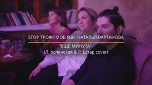 ЕГОР ТРОФИМОВ feat. НАТАЛЬЯ ВАРТАНОВА - "Еще минута" (Л. УСПЕНСКАЯ, Р. ШТАР COVER)