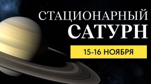 КАРМИЧЕСКИЙ МОМЕНТ: 15 - 16 НОЯБРЯ ОСТАНОВКА САТУРНА