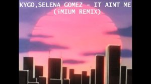 Kygo, Selena Gomez - It Aint Me (80's Remix)