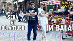 Seda ft. Dj Artush - Im Bala | Extended Remix (2024)