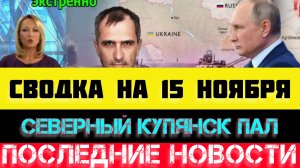 СВОДКА БОЕВЫХ ДЕЙСТВИЙ - ВОЙНА НА УКРАИНЕ НА 15 НОЯБРЯ, НОВОСТИ СВО.