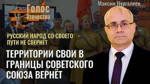 Русский народ со своего пути не свернёт, территории в границы СССР вернёт - Максим Нургалеев