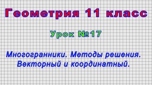 Геометрия 11 класс (Урок№17 - Многогранники. Методы решения. Векторный и координатный.)