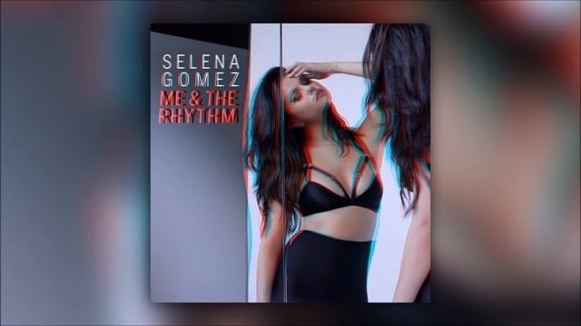 Selena Gomez - Me & The Rhythm (3D Version) смотреть онлайн