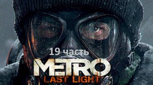 Metro Last Light 19 часть