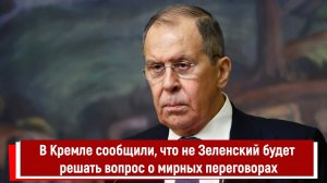 В Кремле сообщили, что не Зеленский будет решать вопрос о мирных переговорах