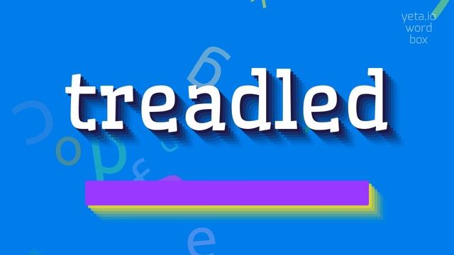 TREADLED - HOW TO SAY TREADLED? #treadled смотреть онлайн
