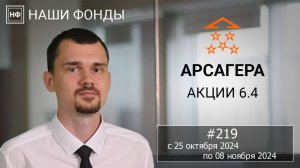 Наши фонды. Арсагера – акции 6.4. #219 с 25.10.2024 по 08.11.2024