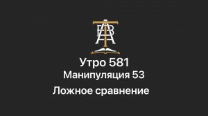 Утро 581 с Андреем Тихоновым. Манипуляция 53. Ложное сравнение.