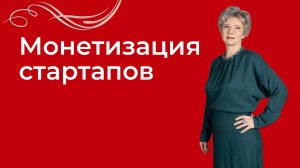 Монетизация стартапов — лекция от к.э.н. Елены Степановой