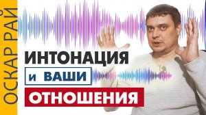 Как наладить отношения: секреты интонации • Советы от психолога Оскара Рая