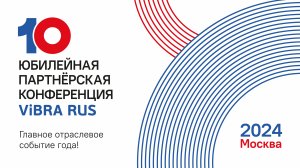 10 ЮБИЛЕЙНАЯ ПАРТНЁРСКАЯ КОНФЕРЕНЦИЯ ViBRA RUS