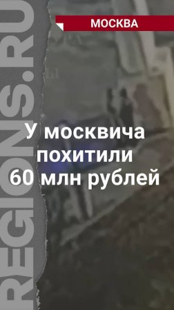 У москвича похитили 60 млн рублей