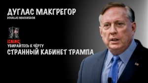 Странный кабинет Трампа | Douglas Macgregor