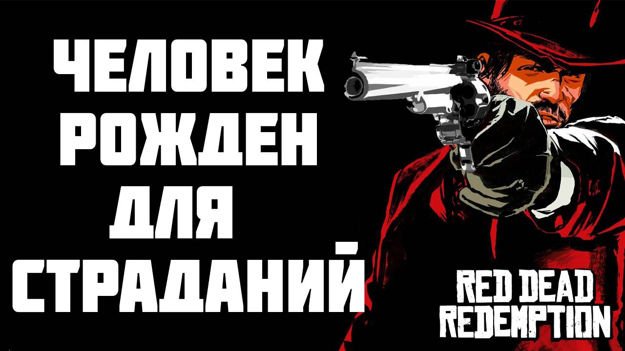 ЧЕЛОВЕК РОЖДЕН ДЛЯ СТРАДАНИЙ | Red Dead Redemption | #6