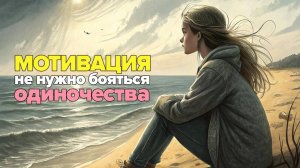 Мотивация. Не нужно бояться одиночества