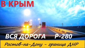 В КРЫМ 2024 / Р-280 НОВОРОССИЯ / РОСТОВ-на ДОНУ-ГРАНИЦА ДНР / ВСЯ ДОРОГА / 22-23.08.24