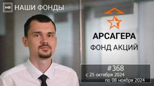 Наши фонды. Арсагера – фонд акций. #368 с 25.10.2024 по 08.11.2024