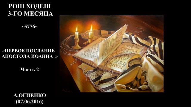 РОШ ХОДЕШ 3-го МЕСЯЦА 5776 «ПЕРВОЕ ПОСЛАНИЕ АПОСТОЛА ИОАННА» Часть 2 — А ОГИЕНКО (07 06 2016) смотреть онлайн