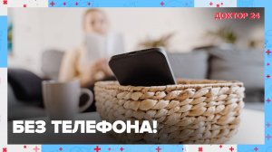 БЕЗ ТЕЛЕФОНА! | Доктор 24