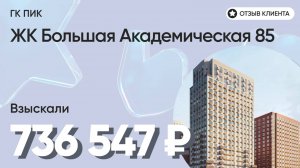 736 547 руб. от ЗАСТРОЙЩИКА для нашего клиента / ЖК Большая академическая 85 / Неустойка