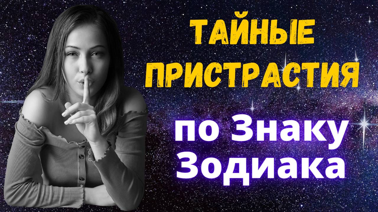 Знаки Зодиака и их тайные пристрастия! Характеристика знаков зодиака