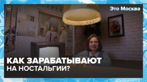 Как зарабатывают на ностальгии?|Это Москва — Москва 24|Контент