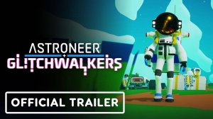 Astroneer: Glitchwalkers - Официальный Стартовый Трейлер DLC