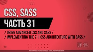 CSS, SASS - 031 - Using Advanced CSS and Sass - Implementing the 7-1 CSS Architecture with Sass