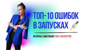 Топ-10 ошибок в запусках, которые совершают 99% экспертов и предпринимателей❗️