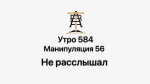 Утро 584 с Андреем Тихоновым. Манипуляция 56. Не расслышал.