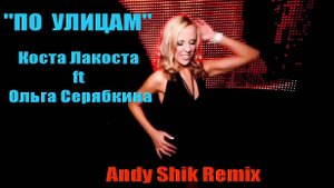 Коста Лакоста ft О.Серябкина - По улицам (Andy Shik Remix)