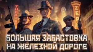 Empire of Sin➤Большая Забастовка на Железной Дороге