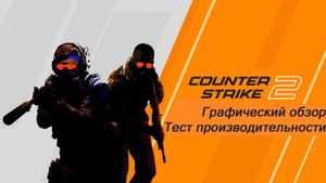 Графический обзор и тестирование Counter Strike 2