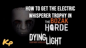 Dying Light - The Bozak Horde - Easy way to get the Electric Whisperer trophy