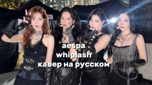 AESPA. WHIPLASH. кавер на русском.