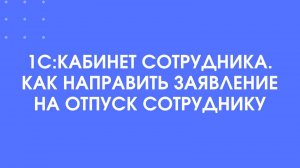 1С:Кабинет сотрудника. Как направить заявление на отпуск сотруднику.