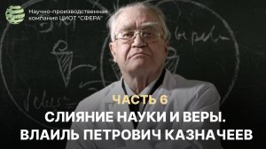 Слияние науки и веры. Казначеев. Часть 6