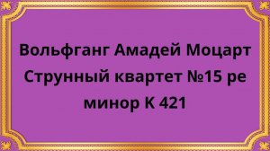 Вольфганг Амадей Моцарт Струнный квартет №15 ре минор K 421