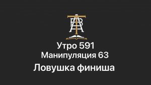 Утро 591 с Андреем Тихоновым. Манипуляция 63. Ловушка финиша.