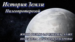 История Земли: Палеопротерозой — Первый ледниковый период, ставший первым шагом к новой жизни!