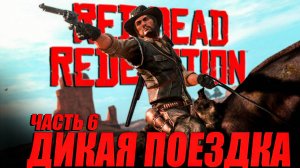 ДИКАЯ ПОЕЗДКА / Red Dead Redemption / Часть 6